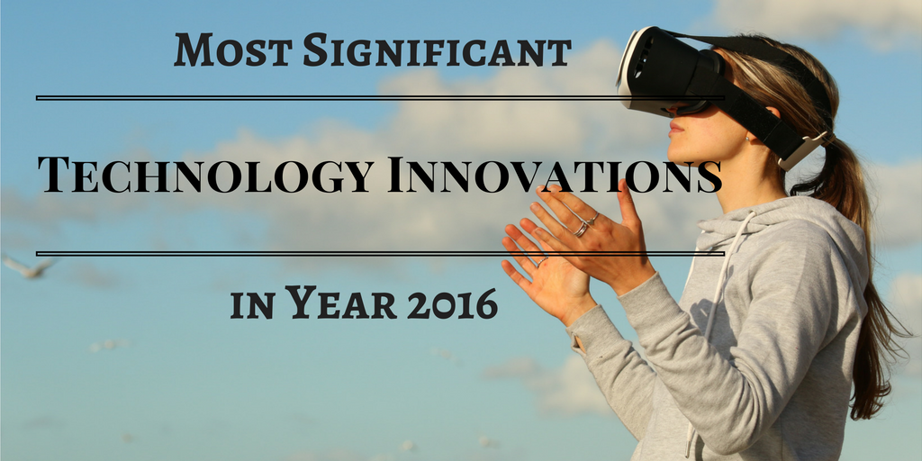 10 Most Significant Technology Innovations in Year 2016