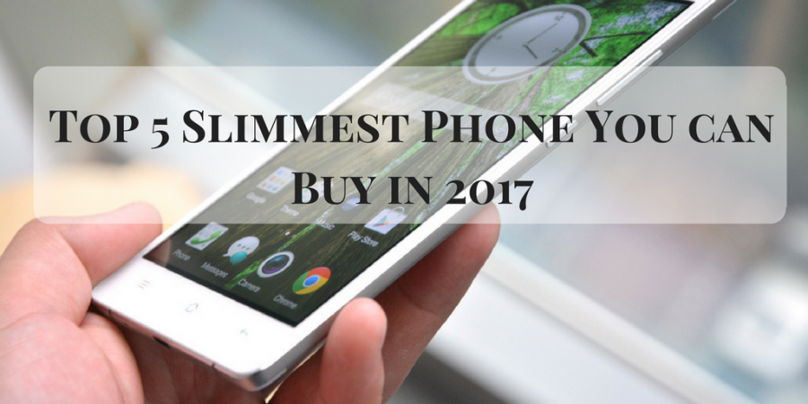 Top 5 Slimmest Phone You can Buy in 2017