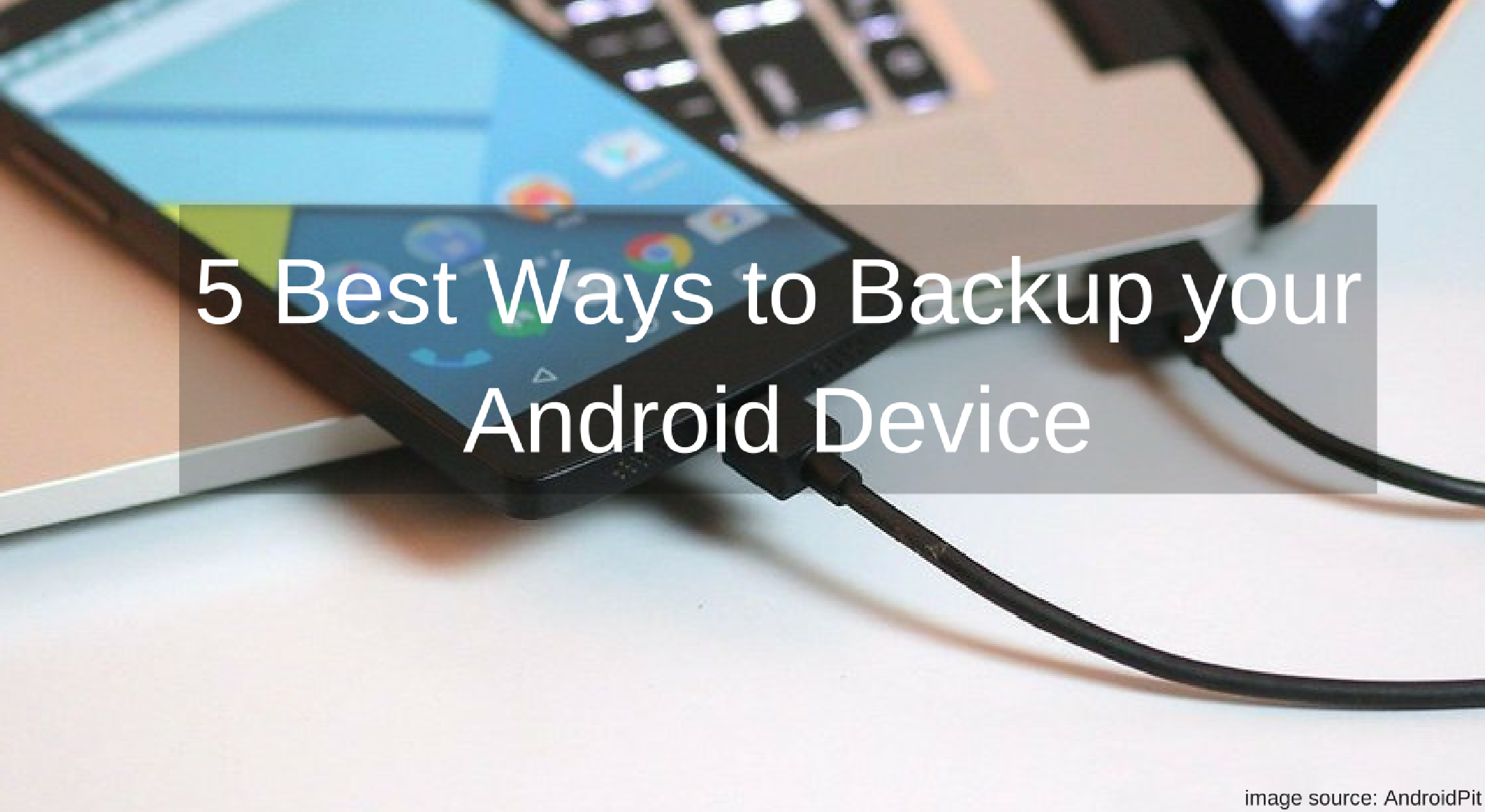 5 Best Ways to Backup your Android Device